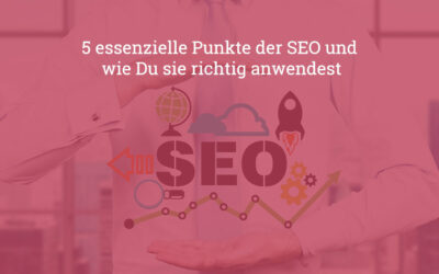 5 essenzielle Punkte der SEO und wie Du sie richtig anwendest