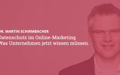 Datenschutz im Online-Marketing – Was Unternehmen jetzt wissen müssen