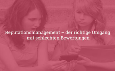 Reputations&shy;management – der richtige Umgang mit schlechten Bewertungen