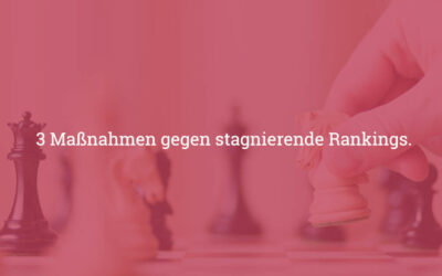 3 Maßnahmen gegen stagnierende Rankings