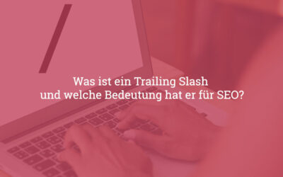 Was ist ein Trailing Slash und welche Bedeutung hat er für SEO?